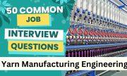 50 Common Interview Question for Yarn Manufacturing Engineering/ Easy Interview Question and Answer